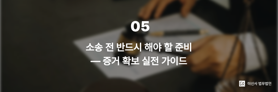 5. 소송 전 반드시 해야 할 준비 — 증거 확보 실전 가이드